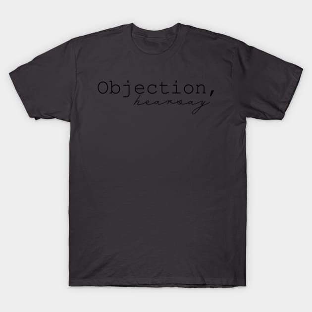 Objection hearsay T-Shirt by Designs by Katie Leigh